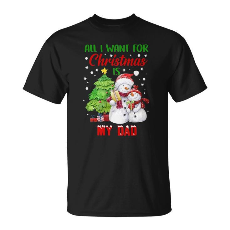 All I Want For Christmas Is My Dad Snowman Christmas Unisex T-Shirt