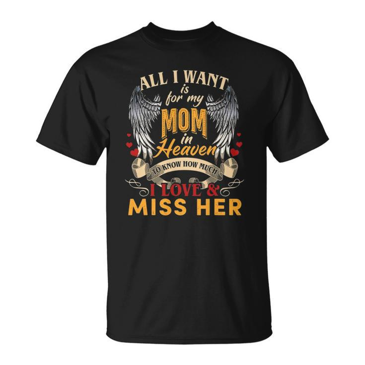 All I Want Is For My Mom In Heaven I Love & Miss Her Unisex T-Shirt