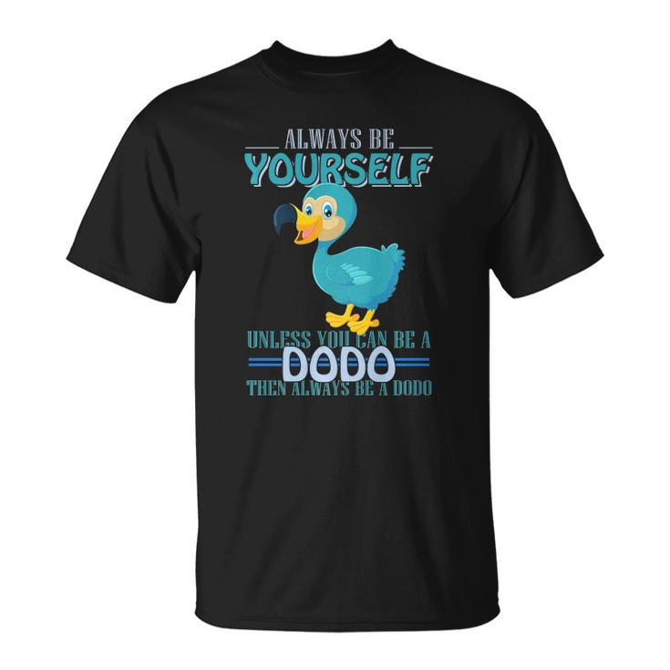Always Be Yourself Unless You Can Be A Dodo Bird  Unisex T-Shirt