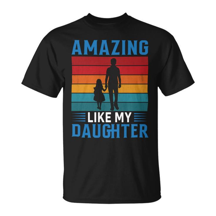 Amazing Like My Daughter Funny Fathers Day Gift Unisex T-Shirt