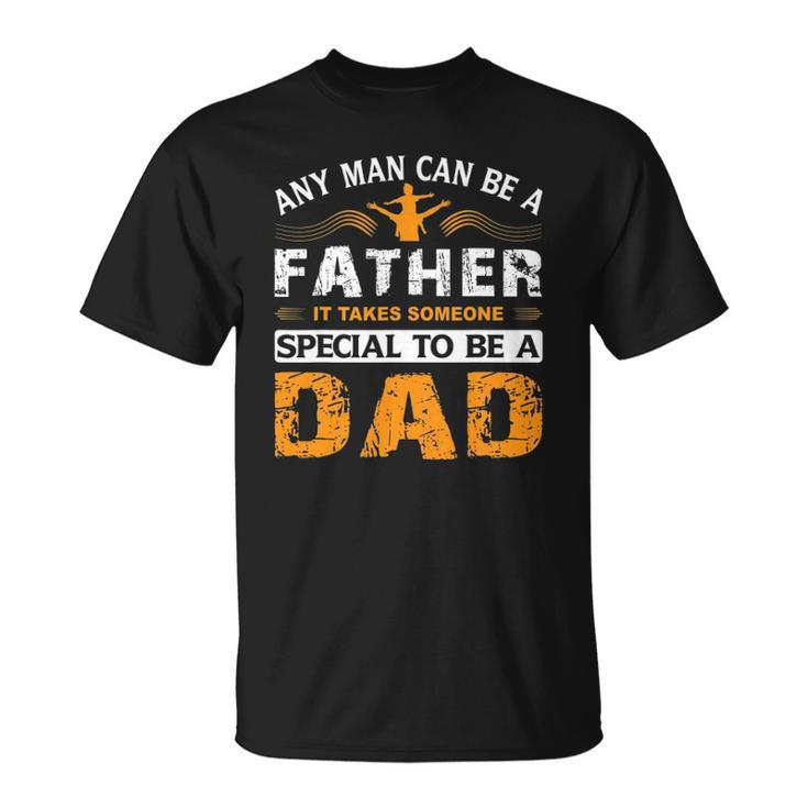 Any Man Can Be A Father For Fathers & Daddys Fathers Day Unisex T-Shirt