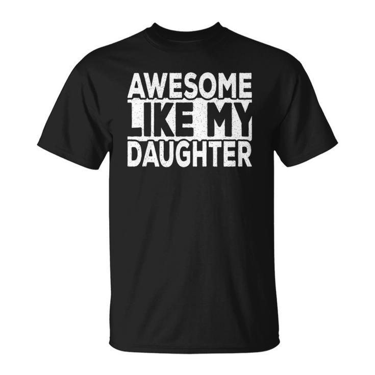 Awesome Like My Daughter Dad Joke Daddy Papa Funny Father Unisex T-Shirt