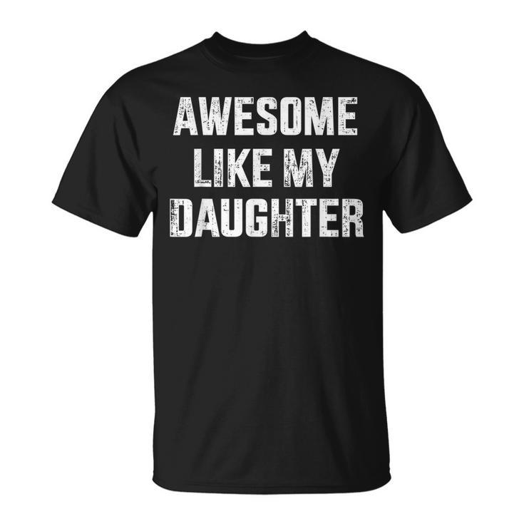 Awesome Like My Daughter For Dad And Fathers Day  Unisex T-Shirt