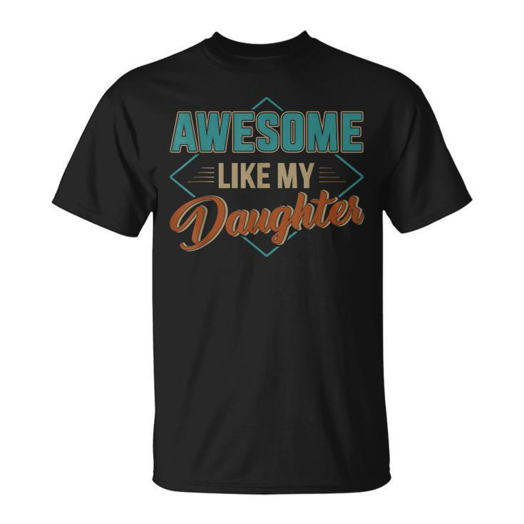 Awesome Like My Daughter For Dad On Fathers Day  Unisex T-Shirt