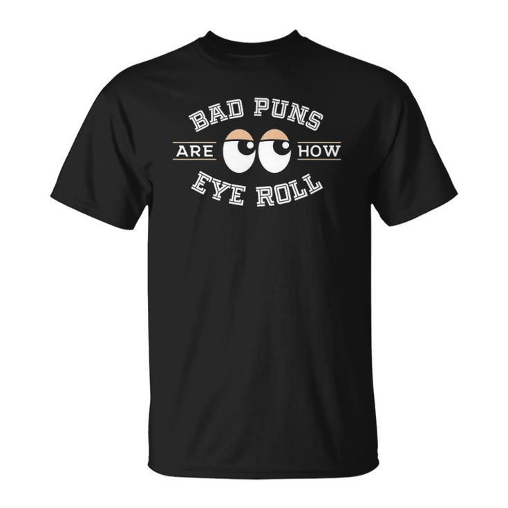 Bad Puns Are How Eye Roll - Funny Bad Puns Unisex T-Shirt