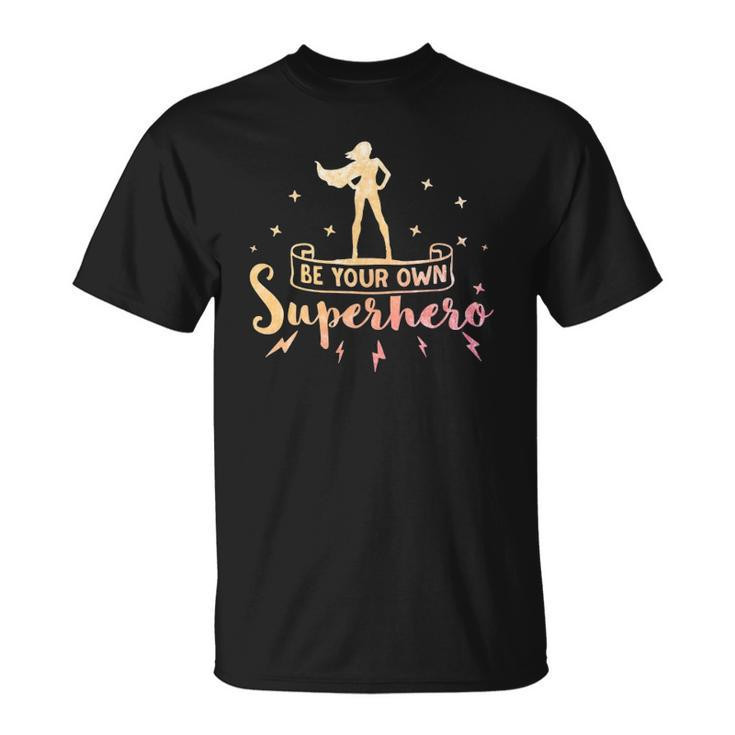 Be Your Own Superhero Inspirational Women Empowerment Unisex T-Shirt