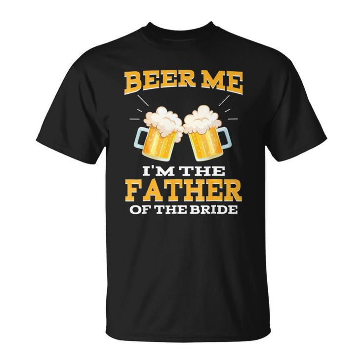 Beer Me Im The Father Of The Bride  Fathers Day Gift Unisex T-Shirt