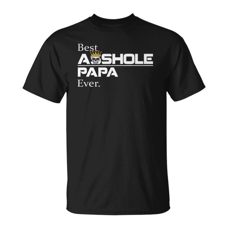 Best Asshole Papa Ever Funny Papa Gift Tee Unisex T-Shirt