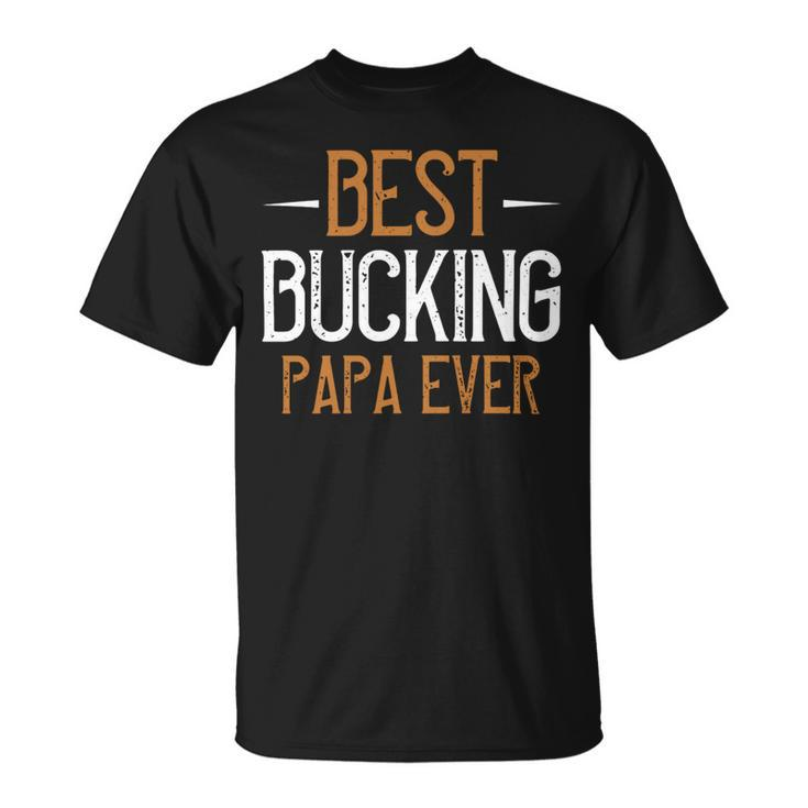 Best Bucking Papa Ever Papa T-Shirt Fathers Day Gift Unisex T-Shirt