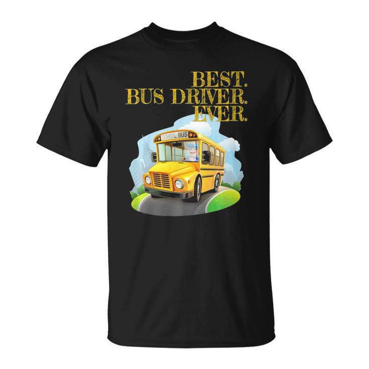 Best Bus Driver Ever Graphic - School Bus Driver Tee Gift  Unisex T-Shirt