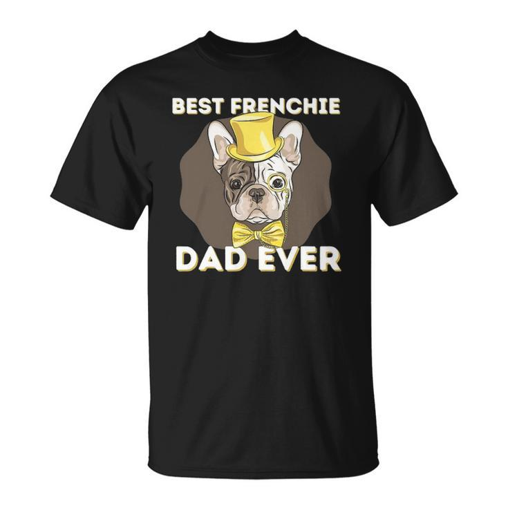 Best Frenchie Dad Ever - Funny French Bulldog Dog Lover Unisex T-Shirt