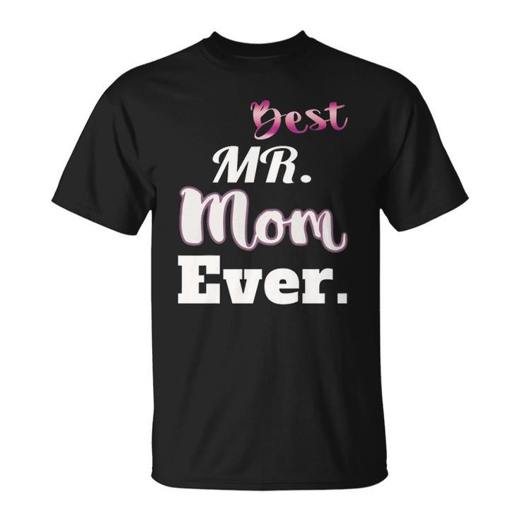 Best Mr Mom Ever  - Funny Stay At Home Dad Tee Unisex T-Shirt