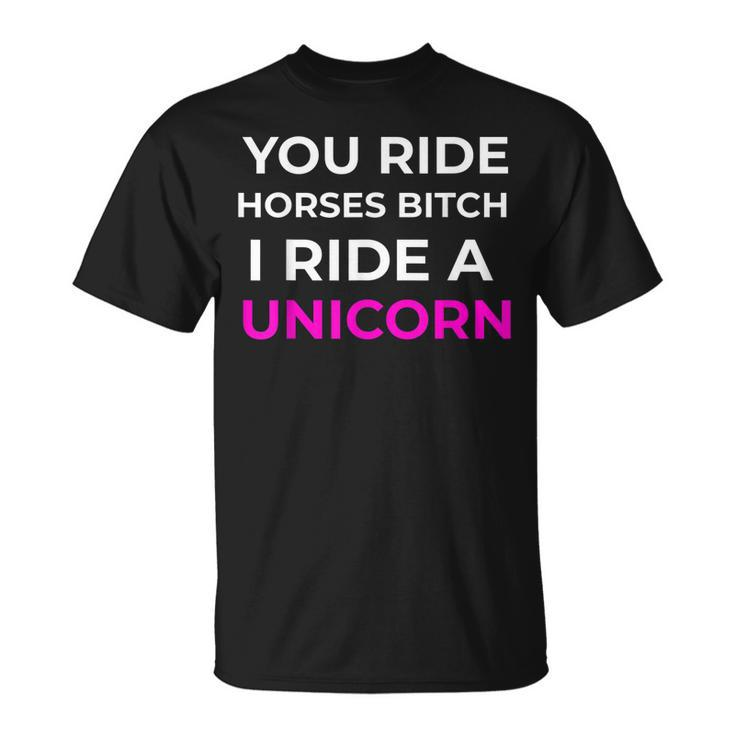 Bitch I Ride A Unicorn Sarcastic Sarcasm Unicorn T-shirt