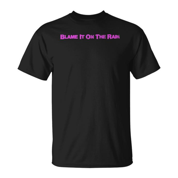 Blame It On The Rain Unisex T-Shirt