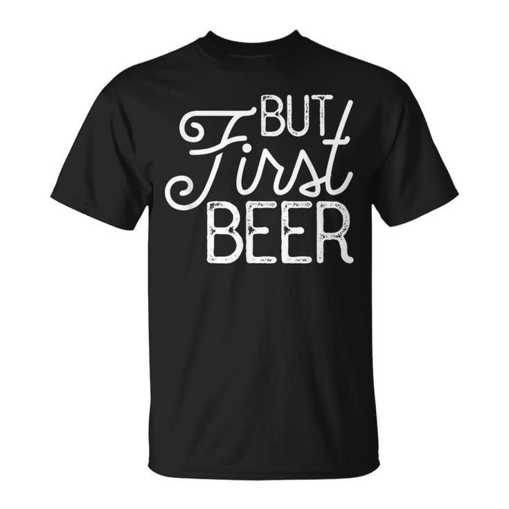 But First Beer Gift  Unisex T-Shirt