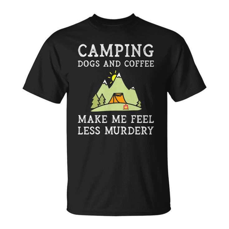 Camping Dogs Coffee Make Me Feel Less Murdery Camper Camp  Unisex T-Shirt