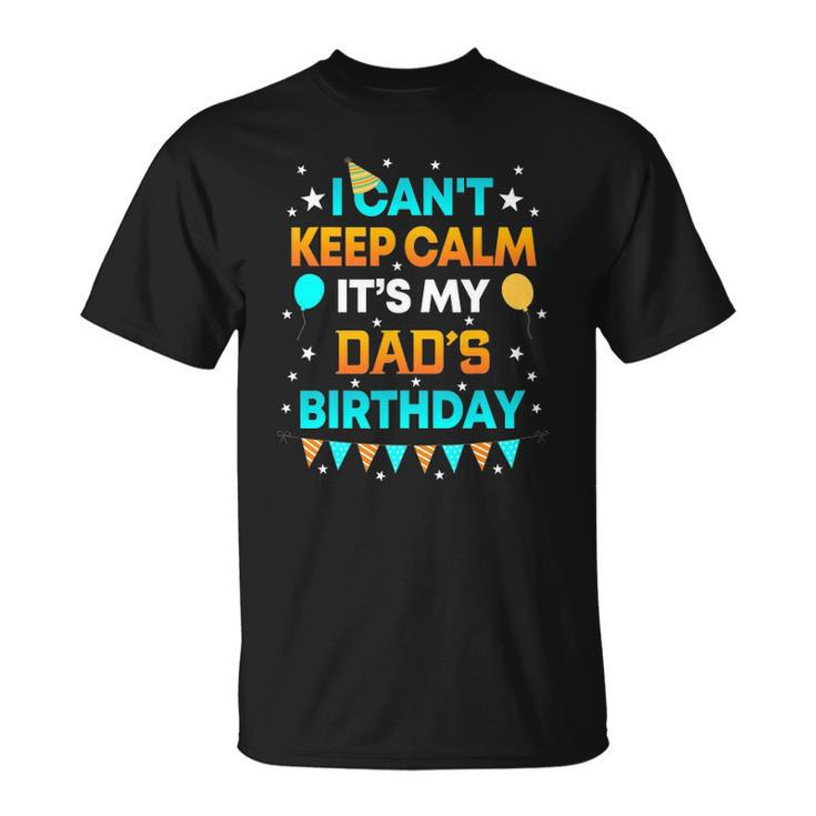 I Cant Keep Calm Its My Dad Birthday Party T-shirt