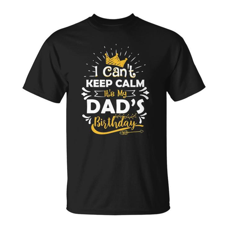 I Cant Keep Calm Its My Dads Birthday Party T-shirt