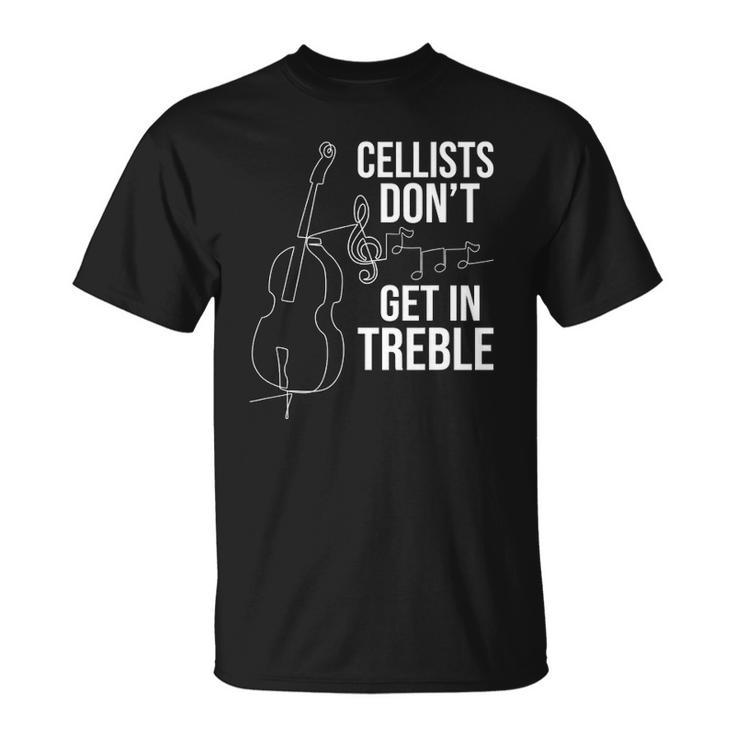 Cellists Dont Get In Treble Cello Player Classical Music Unisex T-Shirt