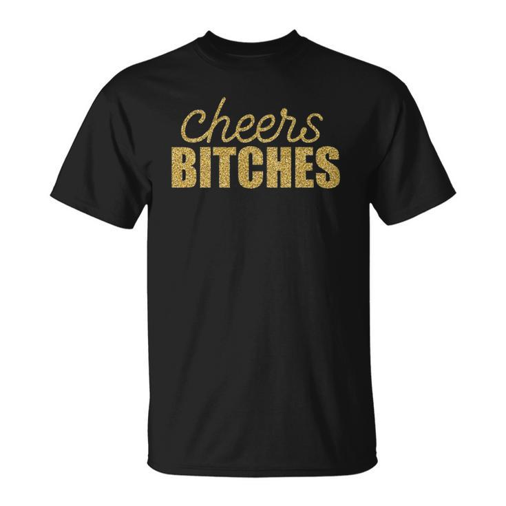 Cheers Bitches Happy New Year Celebration New Years Eve Unisex T-Shirt