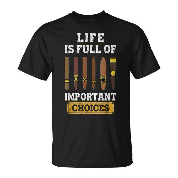 Cigars Smoker Life Is Full Of Important Choices Cigar  Unisex T-Shirt