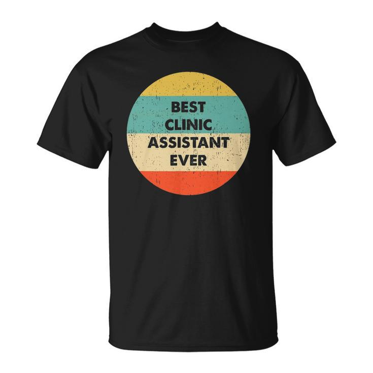 Clinic Assistant Best Clinic Assistant Ever Unisex T-Shirt