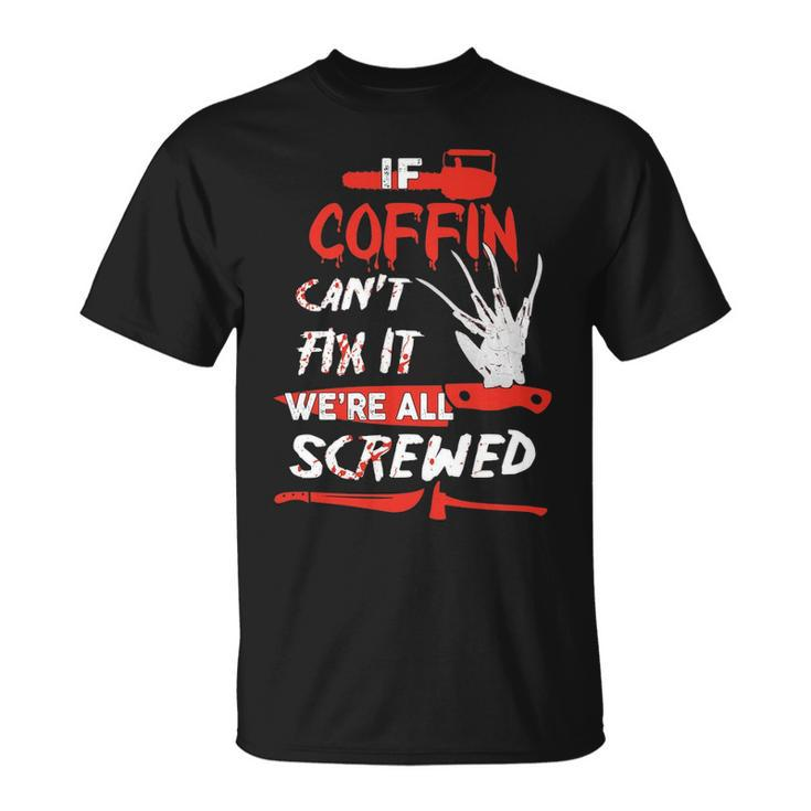Coffin Name Halloween Horror If Coffin Cant Fix It Were All Screwed T-Shirt