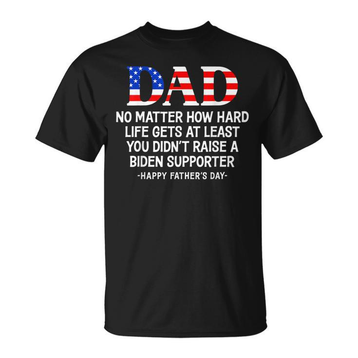 Dad Fathers Day At Least You Didnt Raise A Biden Supporter  Unisex T-Shirt
