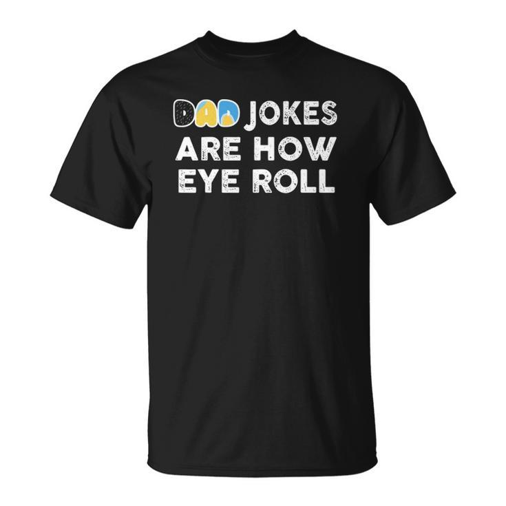 Dad Jokes Are How Eye Roll Fathers Day Unisex T-Shirt