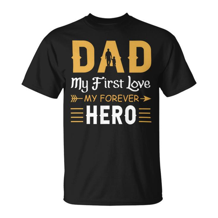 Dad My First Love My Forever Hero Unisex T-Shirt