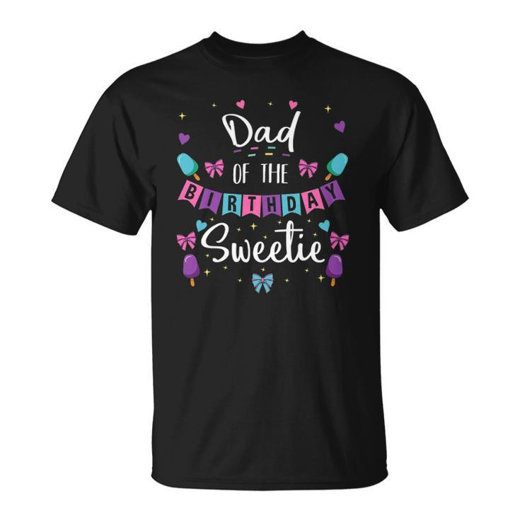 Dad Of The Birthday Sweetie Ice Cream Bday Party Father Dad Unisex T-Shirt