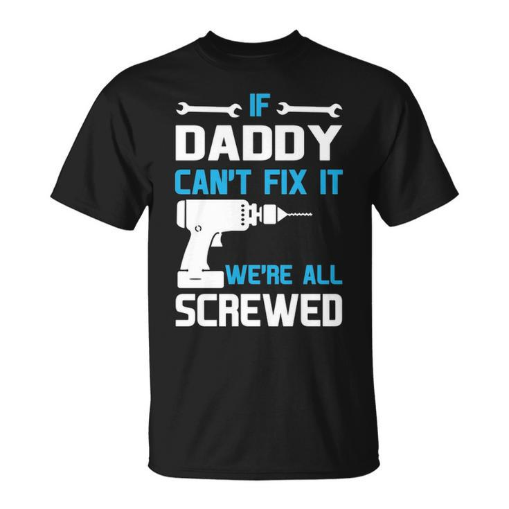 Daddy Gift If Daddy Cant Fix It Were All Screwed Unisex T-Shirt
