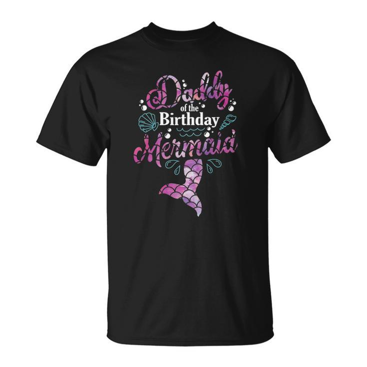 Daddy Of The Birthday Mermaid Birthday Party Mermaid Dad Unisex T-Shirt