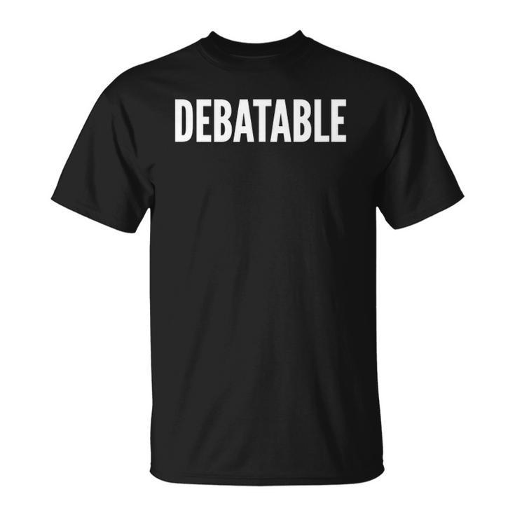 Debatable White Text Humor Funny Unisex T-Shirt