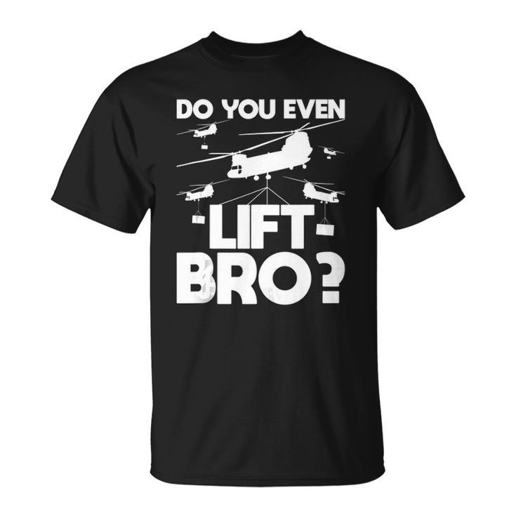 Do You Even Lift Bro Ch 47 Chinook Helicopter Pilot Unisex T-Shirt