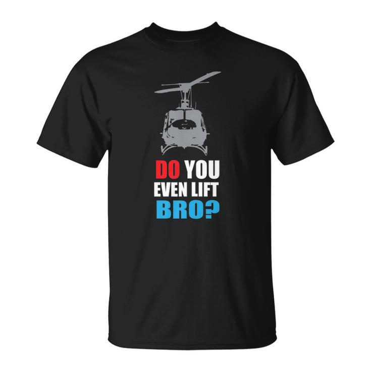 Do You Even Lift Bro Uh 1 Helicopter Gym And Workout Unisex T-Shirt