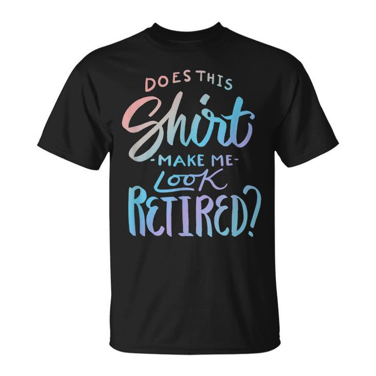 Does This Make Me Look Retired Retirement Quote T-shirt