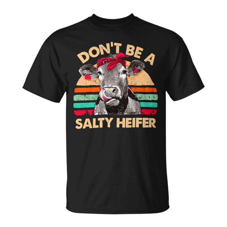 Dont Be A Salty Heifer Cows Lover Vintage Farm 10Xa7 Unisex T-Shirt