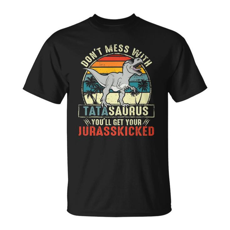 Dont Mess With Tatasaurus Youll Get Jurasskicked Tata Polish Dad Unisex T-Shirt