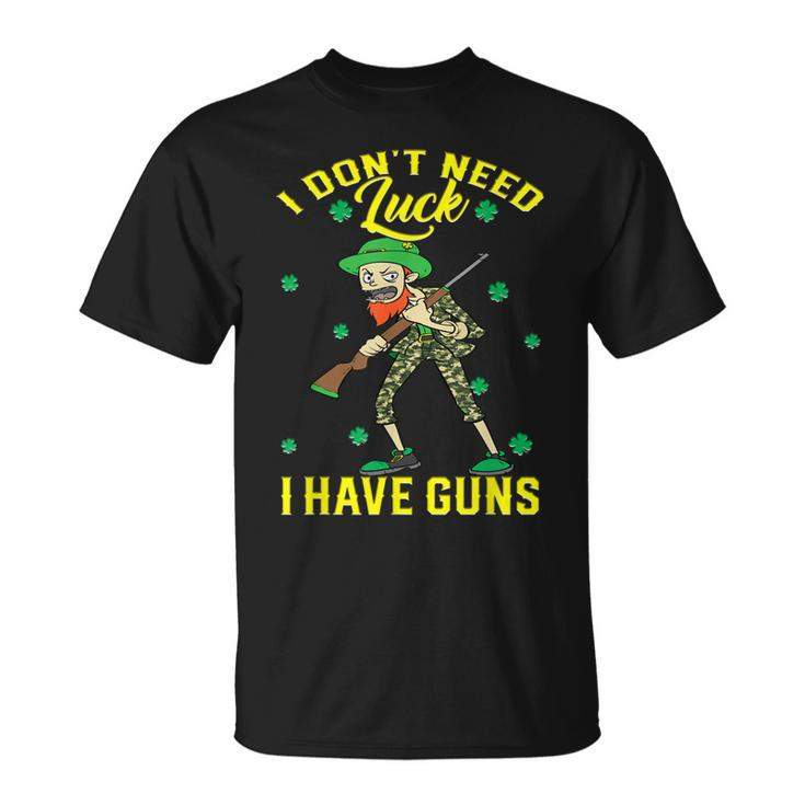 I Dont Need Luck Have Guns St Patricks Day Hunting Hunter T-shirt