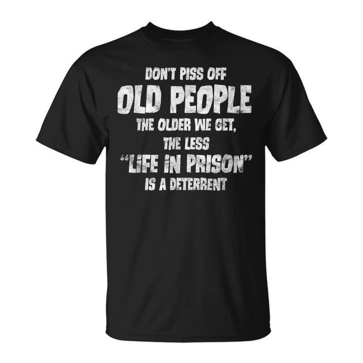 Dont Piss Off Old People Life In Prison Deterrent T-shirt