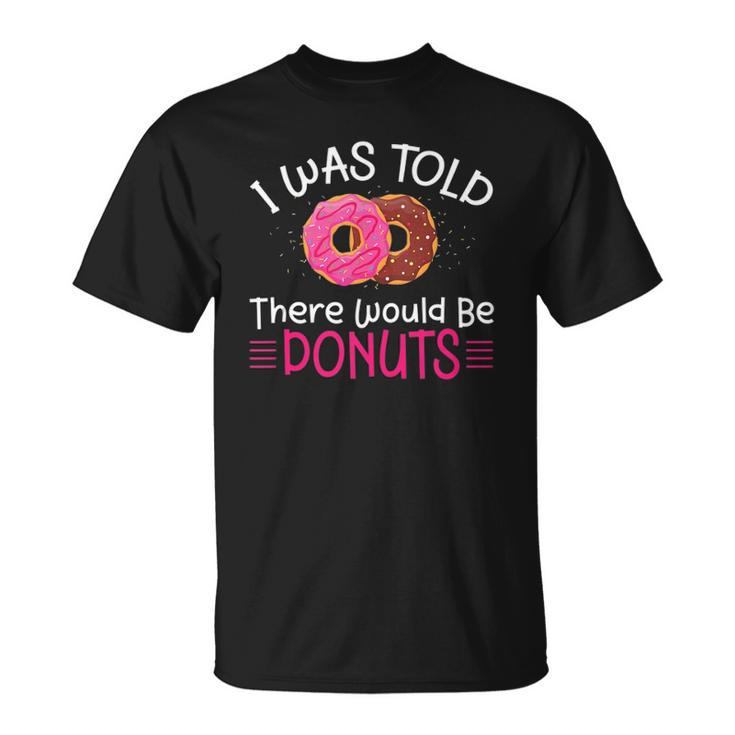 Doughnuts - I Was Told There Would Be Donuts  Unisex T-Shirt