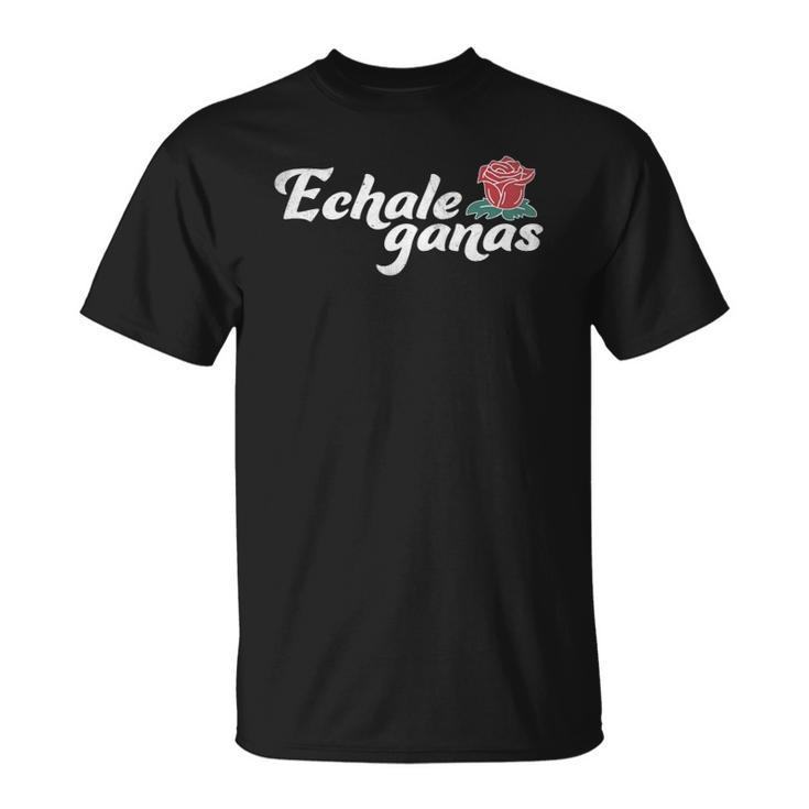 Echale Ganas Rose Vintage Retro Mexican Quote Unisex T-Shirt
