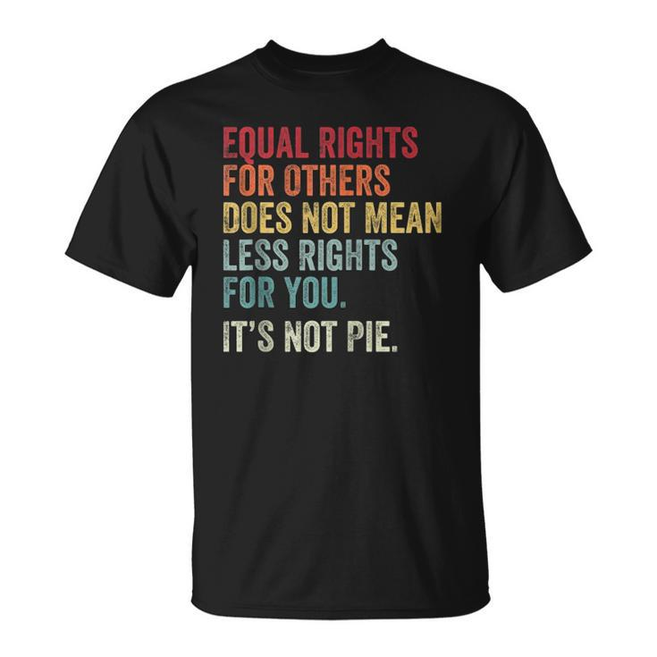 Equality Equal Rights For Others Its Not Pie On Back Zip Unisex T-Shirt
