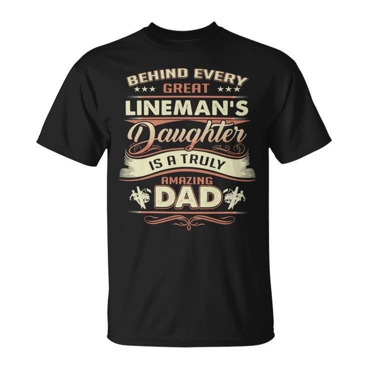 Father Grandpa Behind Every Great Lineman Daughter Is A Truly Amazing Dad480 Family Dad Unisex T-Shirt