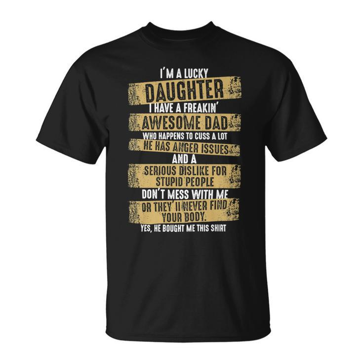 Father Grandpa Im A Lucky Daughter I Have A Freaking Awesome Dad Yes He Bought Me Thisdad Family Dad Unisex T-Shirt