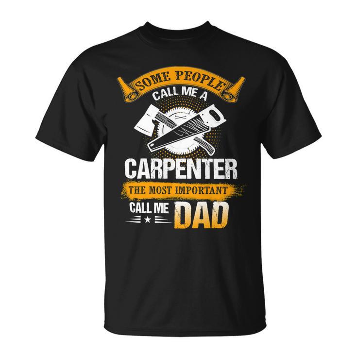 Father Grandpa Most Important Call Me Dad Funny Woodworking Carpenter Papa196 Family Dad Unisex T-Shirt