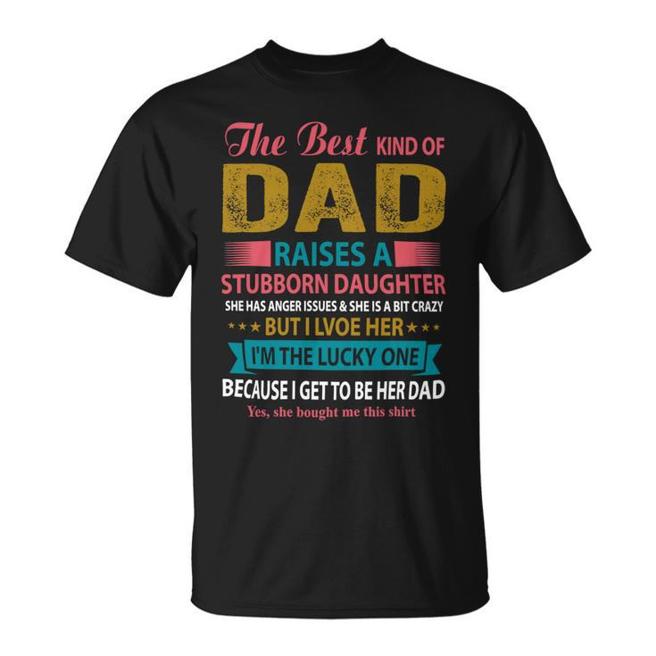 Father Grandpa The Best Kind Of Dad Raises A Stubborn Daughter 113 Family Dad Unisex T-Shirt