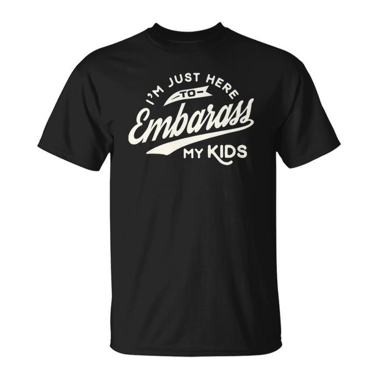 Fathers Day Gift Im Just Here To Embarrass My Kids Unisex T-Shirt