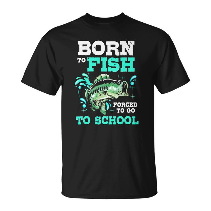 Funny Bass Fishing Born To Fish Forced To Go To School Unisex T-Shirt